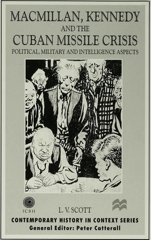 Scott, L.. Macmillan, Kennedy and the Cuban Missile Crisis - Political, Military and Intelligence Aspects. Springer New York, 1999.