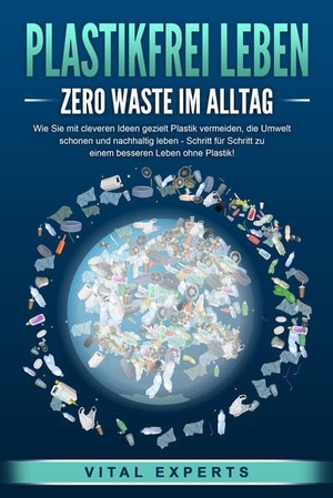 Experts, Vital. PLASTIKFREI LEBEN - Zero Waste im Alltag: Wie Sie mit cleveren Ideen gezielt Plastik vermeiden, die Umwelt schonen und nachhaltig leben - Schritt für Schritt zu einem besseren Leben ohne Plastik!. EoB, 2024.