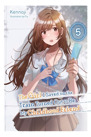Kennoji, Fly / Kennoji, Kennoji et al. The Girl I Saved on the Train Turned Out to Be My Childhood Friend, Vol. 5 (light novel). Little, Brown & Company, 2023.