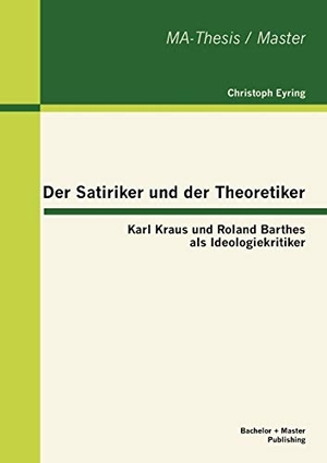 Eyring, Christoph. Der Satiriker und der Theoretiker: Karl Kraus und Roland Barthes als Ideologiekritiker. Bachelor + Master Publishing, 2012.
