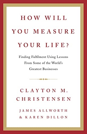 Christensen, Clayton / Allworth, James et al. How Will You Measure Your Life?. Harper Collins Publ. UK, 2012.