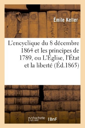 Keller-E. L'encyclique du 8 décembre 1864 et les principes de 1789, ou L'Église, l'État et la liberté. Hachette Livre, 2022.