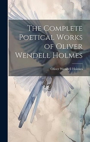 Holmes, Oliver Wendell. The Complete Poetical Works of Oliver Wendell Holmes. British Library, Historical Print Editions, 2023.