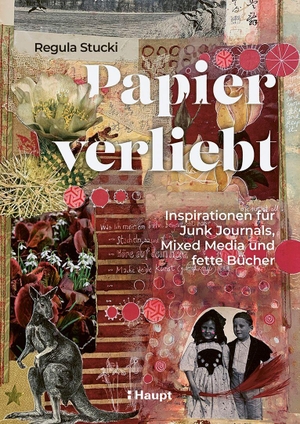 Stucki, Regula. Papierverliebt - Inspirationen für Junk Journals, Mixed Media und fette Bücher. Haupt Verlag AG, 2026.