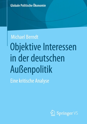 Berndt, Michael. Objektive Interessen in der deutschen Außenpolitik - Eine kritische Analyse. Springer Fachmedien Wiesbaden, 2023.