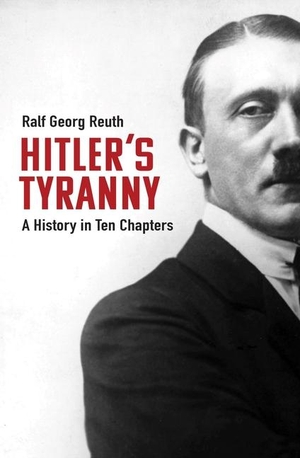 Reuth, Ralf Georg / Peter Lewis. Hitler's Tyranny - A History in Ten Chapters. Haus Publishing, 2022.