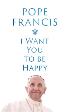 Francis, Pope. I Want You to be Happy. Hodder & Stoughton, 2025.