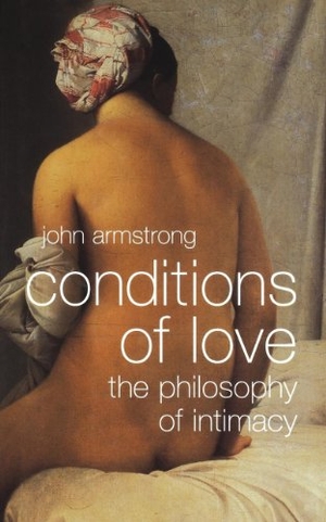 Armstrong, John. Conditions of Love - The Philosophy of Intimacy. W. W. Norton & Company, 2003.