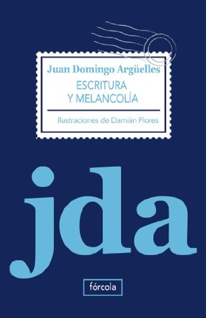 Argüelles, Juan Domingo / Francisco Javier Jiménez Rubio. Escritura y melancolía. Fórcola Ediciones, 2011.
