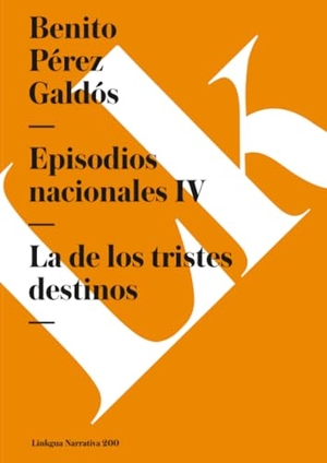 Pérez Galdós, Benito. Episodios nacionales IV - La de los tristes destinos. Linkgua Ediciones, 2024.