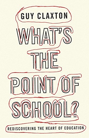 Claxton, Guy. What's the Point of School? - Rediscovering the Heart of Education. Oneworld Publications, 2008.