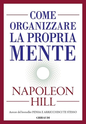 Hill, Napoleon. Come organizzare la propria mente. , 2018.