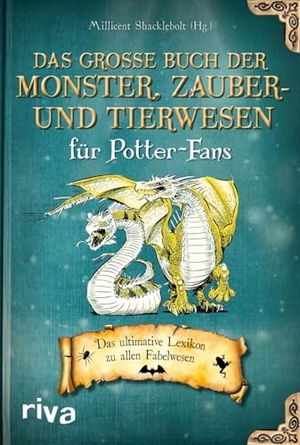 Shacklebolt, Millicent (Hrsg.). Das große Buch der Monster, Zauber- und Tierwesen für Potter-Fans - Das ultimative Lexikon zu allen Fabelwesen. riva Verlag, 2026.