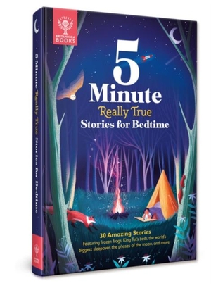 Britannica Group. Britannica's 5-Minute Really True Stories for Bedtime - 30 Amazing Stories: Featuring frozen frogs, King Tut's beds, the world's biggest sleepover, the phases of the moon, and more. What on Earth Publishing Ltd, 2020.
