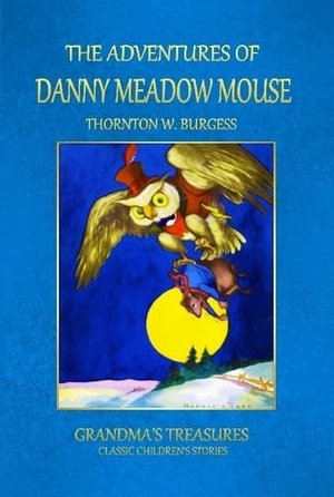 Treasures, Grandma'S / Thornton W Burgess. The Adventures of Danny Meadow Mouse. Lulu Press, 2015.