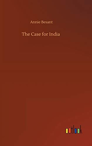 Besant, Annie. The Case for India. Outlook Verlag, 2019.
