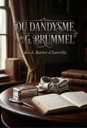 Barbey D'Aurevilly, Jules. Du dandysme et de G. Brummel - Une étude sur le dandysme anglais et la figure de George Brummell, analysés par Jules Barbey d'Aurevilly.. SHS Éditions, 2026.