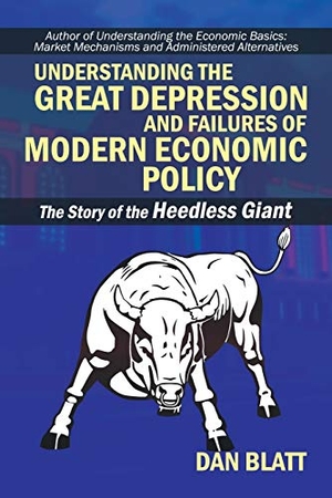 Blatt, Dan. Understanding the Great Depression and Failures of Modern Economic Policy - The Story of the Heedless Giant. iUniverse, 2016.