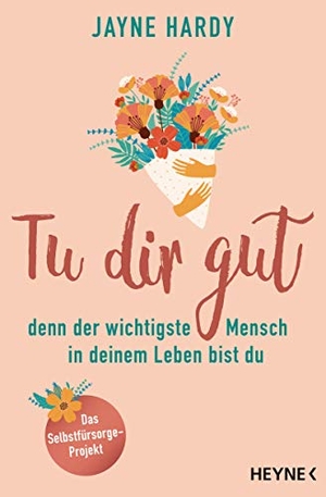 Hardy, Jayne. Tu dir gut - denn der wichtigste Mensch in deinem Leben bist du - Das Selbstfürsorge-Projekt. Heyne Taschenbuch, 2019.
