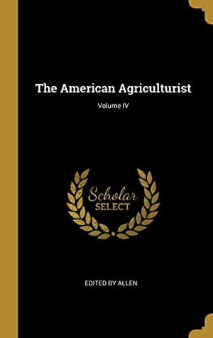 Allen. The American Agriculturist; Volume IV. Creative Media Partners, LLC, 2019.