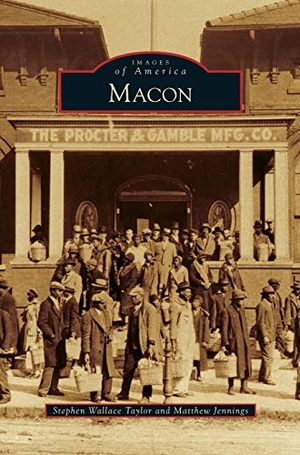 Taylor, Stephen Wallace / Matthew Jennings. Macon. Arcadia Publishing Library Editions, 2013.