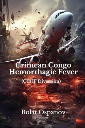 Bolat Ospanov. Crimean Congo Hemorrhagic Fever (CCHF diversion). Ukiyoto Publishing, 2024.