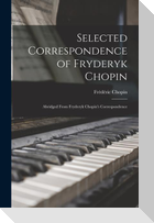 Selected Correspondence of Fryderyk Chopin: Abridged From Fryderyk Chopin's Correspondence