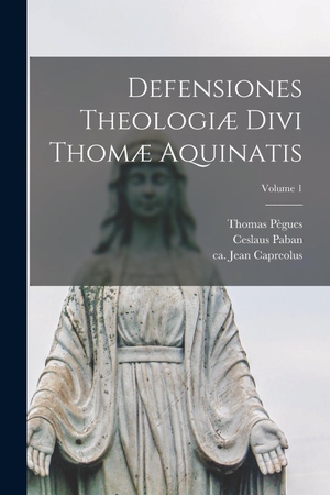 Ceslaus, Paban / Thomas Pègues. Defensiones theologiæ divi Thomæ Aquinatis; Volume 1. Creative Media Partners, LLC, 2022.