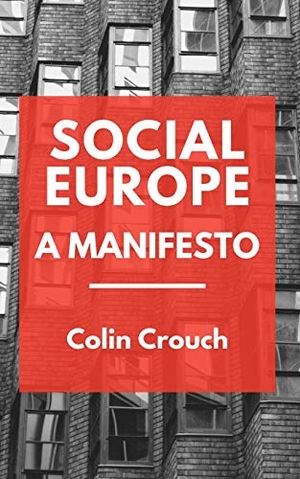 Crouch, Colin. Social Europe - A Manifesto. Social Europe Ltd., 2020.