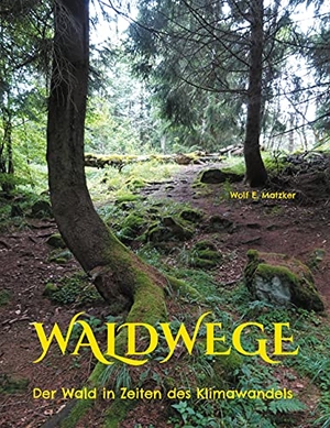 Matzker, Wolf E.. Waldwege - Der Wald in Zeiten des Klimawandels. Books on Demand, 2021.