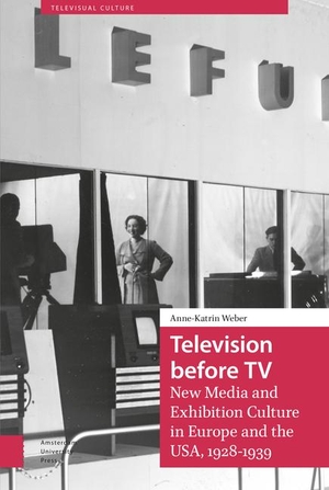 Weber, Anne-Katrin. Television before TV - New Media and Exhibition Culture in Europe and the USA, 1928-1939. Amsterdam University Press, 2022.
