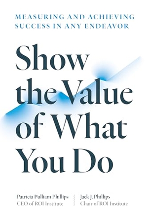 Phillips, Patricia Pulliam / Jack J Phillips. Show the Value of What You Do - Measuring and Achieving Success in Any Endeavor. Berrett-Koehler Publishers, 2022.