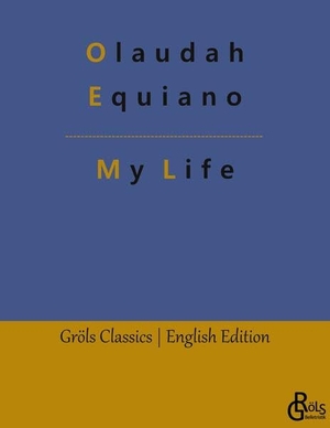 Equiano, Olaudah. My Life - The Interesting Narrative of the Life of Olaudah Equiano, Or Gustavus Vassa, The African. Gröls Verlag, 2023.