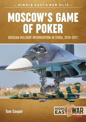 Cooper, Tom. Moscow's Game of Poker - Russian Military Intervention in Syria, 2015-2017. Helion & Company, 2018.