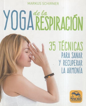 Schirner, Markus. Yoga de la respiración : 35 técnicas para sanar y recuperar la armonía. , 2019.