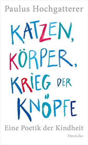 Hochgatterer, Paulus. Katzen, Körper, Krieg der Knöpfe - Eine Poetik der Kindheit. Deuticke Verlag, 2012.