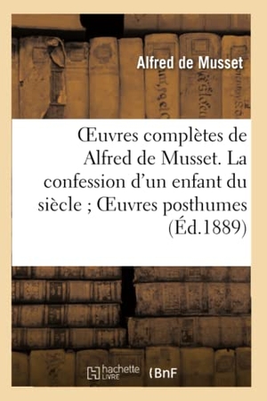 De Musset, Alfred. Oeuvres complètes de Alfred de Musset. La confession d'un enfant du siècle Oeuvres posthumes. Hachette Livre, 2022.