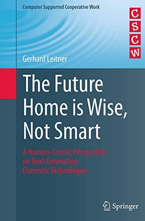 Leitner, Gerhard. The Future Home is Wise, Not Smart - A Human-Centric Perspective on Next Generation Domestic Technologies. Springer International Publishing, 2016.