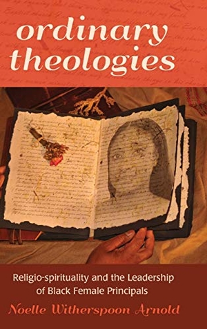 Witherspoon, Arnold Noelle. Ordinary Theologies - Religio-spirituality and the Leadership of Black Female Principals. Peter Lang, 2014.