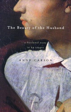 Carson, Anne. The Beauty of the Husband - A Fictional Essay in 29 Tangos. Knopf Canada, 2002.