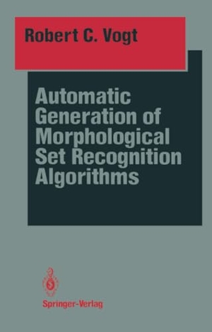 Vogt, Robert C.. Automatic Generation of Morphological Set Recognition Algorithms. Springer New York, 2011.