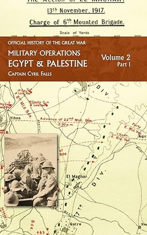 Falls, Captain Cyril. MILITARY OPERATIONS EGYPT & PALESTINE - Volume 2  Part 1: FROM JUNE 1917 TO THE END OF THE WAR. Naval & Military Press Ltd, 2023.