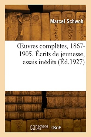 Schwob-M. OEuvres complètes, 1867-1905. Écrits de jeunesse, essais inédits. Hachette Livre, 2022.