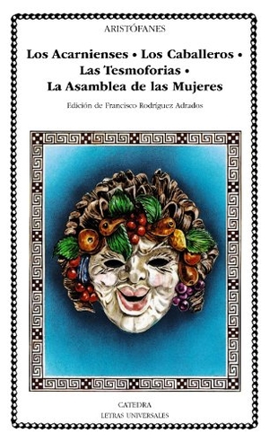 Rodríguez Adrados, Francisco / Aristófanes. Los acarnienses ; Los caballeros ; Las tesmoforias ; La asamblea de mujeres. Ediciones Cátedra, 1991.
