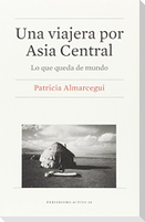 Una viajera por Asia Central : lo que queda de mundo