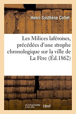 Collet. Les Milices Laféroises, Précédées d'Une Strophe Chronologique Sur La Ville de la Fère. Hachette Livre - BNF, 2016.