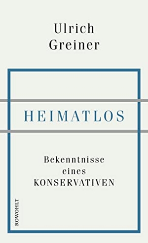 Greiner, Ulrich. Heimatlos - Bekenntnisse eines Konservativen. Rowohlt Verlag GmbH, 2017.