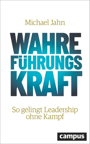Jahn, Michael. Wahre FührungsKraft - So gelingt Leadership ohne Kampf. Campus Verlag GmbH, 2023.