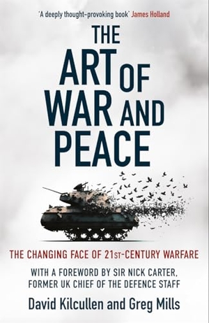 Kilcullen, David / Greg Mills. The Art of War and Peace - The Changing Face of 21st Century Warfare. Bonnier Books Ltd, 2025.