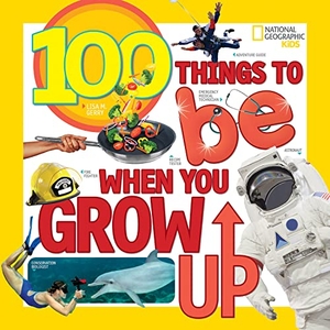 Gerry, Lisa M. / National Geographic Kids. 100 Things to Be When You Grow Up. National Geographic Kids, 2017.